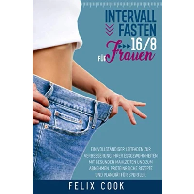 Abbildung von INTERVALLFASTEN 16/8 für Frauen: Ein vollständiger Leitfaden zur Verbesserung Ihrer Essgewohnheiten mit Gesunden Mahlzeiten und zum Abnehmen. Proteinreiche Rezepte Plandiät Sportler.