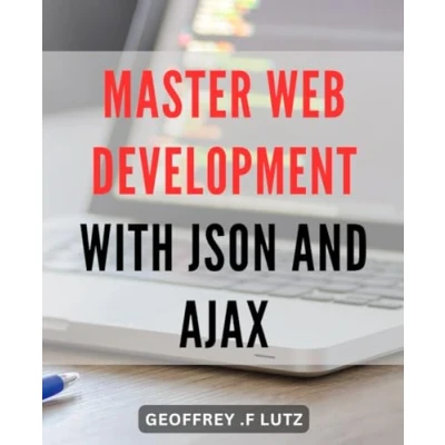 Abbildung von Master Web Development with JSON and Ajax: Unlock The Secrets of Advanced AJAX Techniques Ultimate Guide for Beginners!
