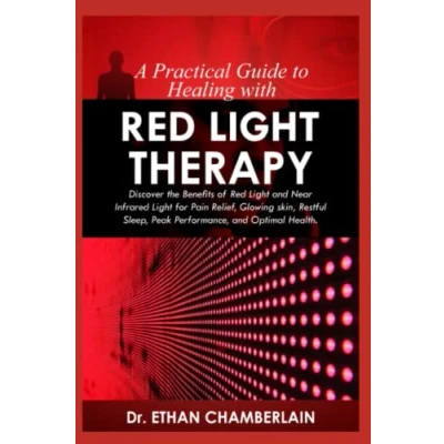 Abbildung von A PRACTICAL GUIDE TO HEALING WITH red light THERAPY: Discover the benefits of and near infrared for pain relief, glowing skin, restful sleep, peak performance optimal health