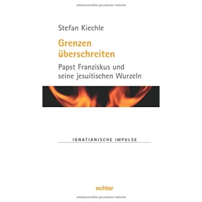 Abbildung von Grenzen überschreiten: Papst Franziskus und seine jesuitischen Wurzeln (Ignatianische Impulse)