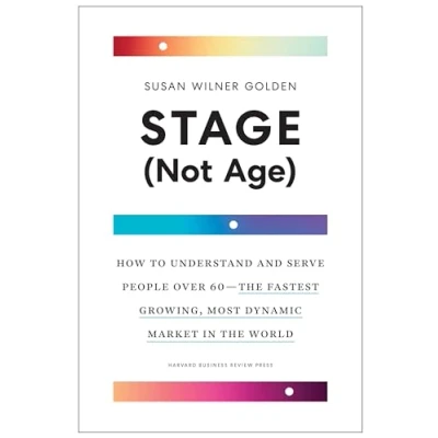 Abbildung von Stage (Not Age): How to Understand and Serve People Over 60 the Fastest Growing, Most Dynamic Market in World