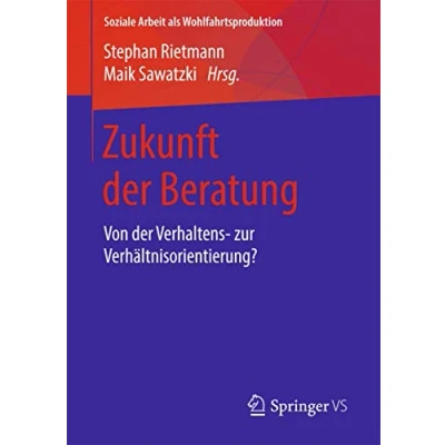 Abbildung von Zukunft der Beratung: Von Verhaltens zur Verhältnisorientierung? (Soziale Arbeit als Wohlfahrtsproduktion, Band 11)