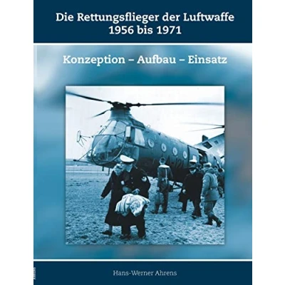 Abbildung von Die Rettungsflieger der Luftwaffe 1956 bis 1971: Konzeption Aufbau Einsatz
