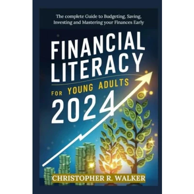 Abbildung von Financial Literacy for Young Adults 2024: The complete Guide to Budgeting, Saving, Investing and Mastering your Finances Early
