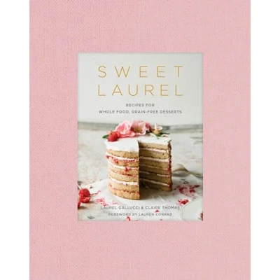 Abbildung von Sweet Laurel: Recipes for Whole Food, Grain Free Desserts: A Baking Book