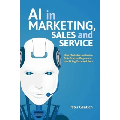 Abbildung von AI in Marketing, Sales and Service: How Marketers without a Data Science Degree can use AI, Big Bots