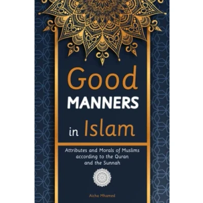 Abbildung von Good Manners in Islam: Attributes and Morals of Muslims according to the Quran Sunnah (Islam Books for Beginners (Adults Kids), Band 7)
