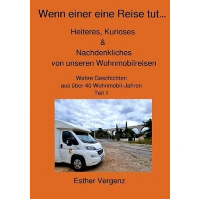 Abbildung von Wenn einer eine Reise tut…: Heiteres, Kurioses &amp; Nachdenkliches von unseren Wohnmobilreisen Wahre Geschichten aus über 40 Wohnmobil Jahren Teil 1