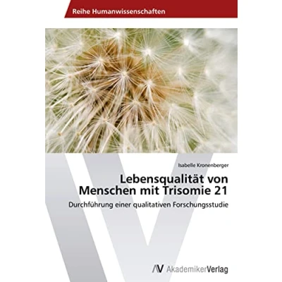 Abbildung von Lebensqualität von Menschen mit Trisomie 21: Durchführung einer qualitativen Forschungsstudie