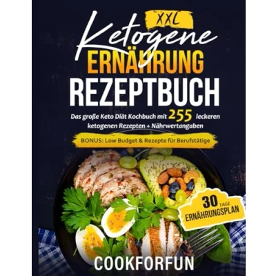 Abbildung von Ketogene Ernährung Rezeptbuch XXL: Das große Keto Diät Kochbuch mit 255 leckeren ketogenen Rezepten + Nährwertangaben Inklusive 30 Tage Ernährungsplan BONUS: Low Budget &amp; Rezepte für Berufstätige