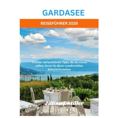 Abbildung von GARDASEE REISEFÜHRER 2025: Wichtige und praktische Tipps, die Sie wissen sollten, bevor dieses wunderschöne Reiseziel besuchen