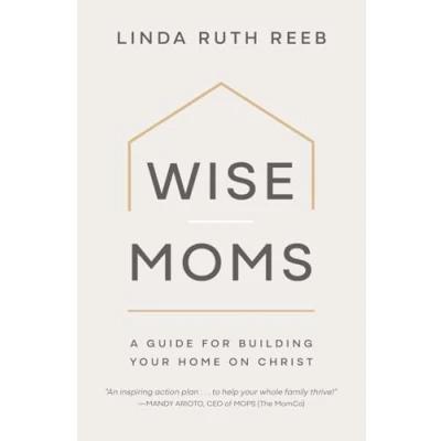 Abbildung von Wise Moms: A Guide for Building Your Home on Christ