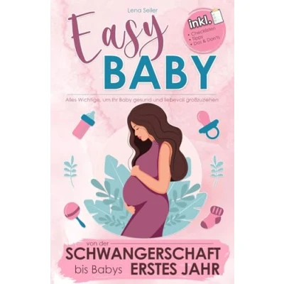 Abbildung von Easy Baby: Alles Wichtige, um Ihr Baby gesund und liebevoll großzuziehen Mit Checklisten, Tipps, Dos &amp; Don&#039;ts von der Schwangerschaft bis Babys erstes Jahr