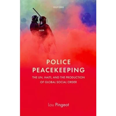 Abbildung von Police Peacekeeping: the UN, Haiti, and Production of Global Social Order