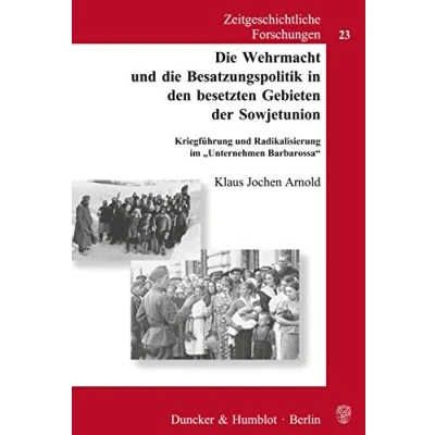 Abbildung von die Wehrmacht und Besatzungspolitik in den besetzten Gebieten der Sowjetunion.: Kriegführung Radikalisierung im &quot;Unternehmen Barbarossa&quot;. (Zeitgeschichtliche Forschungen, Band 23)