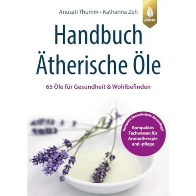 Abbildung von Handbuch Ätherische Öle: 65 Öle für Gesundheit und Wohlbefinden. Kompaktes Fachwissen Aromatherapie Aromapflege