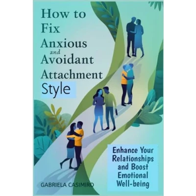 Abbildung von How to fix anxious and avoidant attachment style: Enhance Your Relationships Boost Emotional Well being