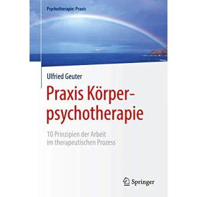 Abbildung von Praxis Körperpsychotherapie: 10 Prinzipien der Arbeit im therapeutischen Prozess (Psychotherapie: Praxis)