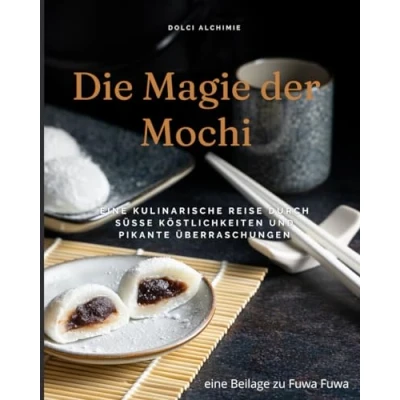 Abbildung von &quot;Die Magie Der Mochi&quot;: Eine kulinarische Reise durch süße Köstlichkeiten und pikante Überraschungen