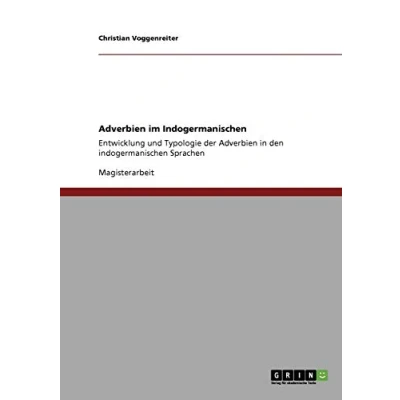 Abbildung von Adverbien im Indogermanischen: Entwicklung und Typologie der in den indogermanischen Sprachen