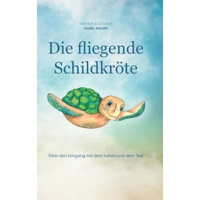 Abbildung von Die fliegende Schildkröte: Über den Umgang mit dem Leben und Tod