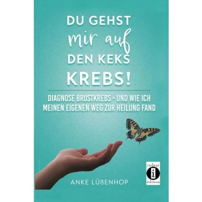 Abbildung von Du gehst mir auf den Keks KREBS!: Diagnose Brustkrebs und wie ich meinen eigenen Weg zur Heilung fand