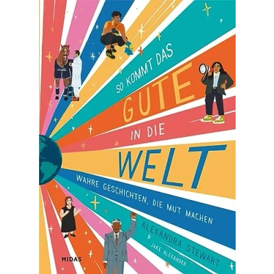 Abbildung von So kommt das Gute in die Welt: Wahre Geschichten, Mut machen (Midas Kinderbuch) 30 inspirierende Persönlichkeiten und was sie bewegen konnten: ... Für Kinder ab 10 Kindersachbuch)