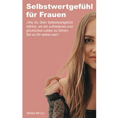 Abbildung von Selbstwertgefühl für Frauen: &quot;Wie Du Dein stärkst, um ein zufriedenes und glückliches Leben zu führen. Sei es Dir selbst wert.&quot;