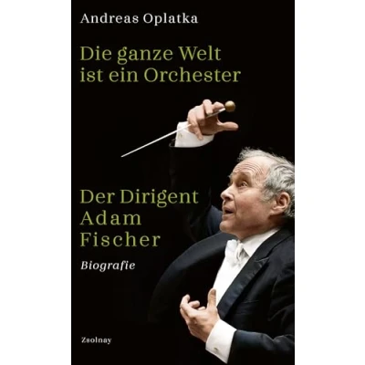 Abbildung von Die ganze Welt ist ein Orchester: Der Dirigent Adam Fischer