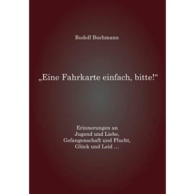 Abbildung von Eine Fahrkarte einfach, bitte! Erinnerungen an Jugend und Liebe, Gefangenschaft Flucht, Glück Leid …