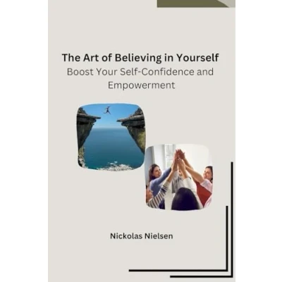 Abbildung von The Art of Believing in Yourself: Boost Your Self Confidence and Empowerment