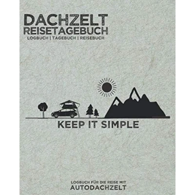 Abbildung von Dachzelt Reisetagebuch &quot;Keep it Simple&quot; Logbuch Tagebuch Reisebuch für die Reise mit Autodachzelt: Zum Eintragen von Camping Erlebnissen &amp; Abenteuern Camper 8x10&quot; 164 Seiten