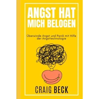 Abbildung von Angst Hat Mich Belogen: Überwinde und Panik mit Hilfe der Angsttechnologie