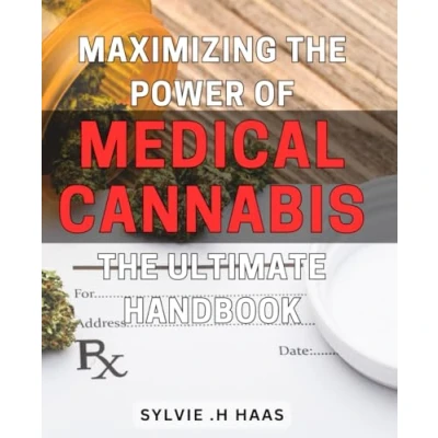 Abbildung von Maximizing the Power of Medical Cannabis: Ultimate Handbook: Unlocking Benefits A Comprehensive Guide for Optimal Health.