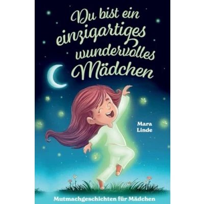 Abbildung von Du bist ein einzigartiges wundervolles Mädchen! Mutmachgeschichten für Mädchen.: Inspirierendes Kinderbuch ab 6 Jahre über Gefühle, Selbstvertrauen und Mut im Grundschulalter.
