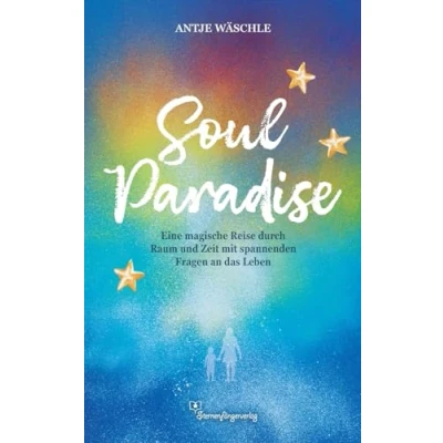 Abbildung von SoulParadise: Eine magische Reise durch Raum und Zeit mit spannenden Fragen an das Leben