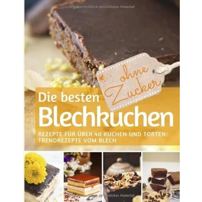 Abbildung von Die besten Blechkuchen OHNE Zucker: Das Backbuch: Rezepte für über 40 Kuchen und Torten Trendrezepte vom Blech (REZEPTBUCH BACKEN ZUCKER, Band 17)