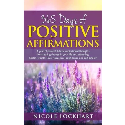 Abbildung von 365 Days of Positive Affirmations: A year powerful daily inspirational thoughts for creating change in your life and attracting health, wealth, ... self esteem. (Nicole Lockhart Books, Band 1)