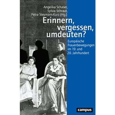Abbildung von Erinnern, vergessen, umdeuten?: Europäische Frauenbewegungen im 19. und 20. Jahrhundert (Geschichte Geschlechter, 73)