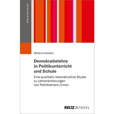 Abbildung von Demokratielehre in Politikunterricht und Schule: Eine qualitativ rekonstruktive Studie zu Lehrorientierungen von Politiklehrern/innen (Bildung: Demokratie)