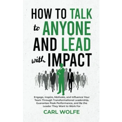 Abbildung von How to Talk Anyone and Lead with Impact: Engage, Inspire, Motivate, Influence Your Team Through Transformational Leadership, Guarantee Peak Performance, Be the Leader They WANT Work For