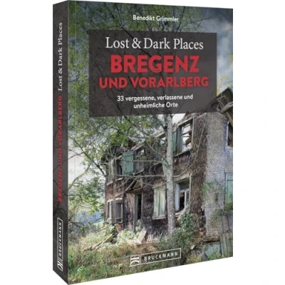 Abbildung von Lost &amp; Dark Places Bregenz und Vorarlberg: 33 vergessene, verlassene unheimliche Orte