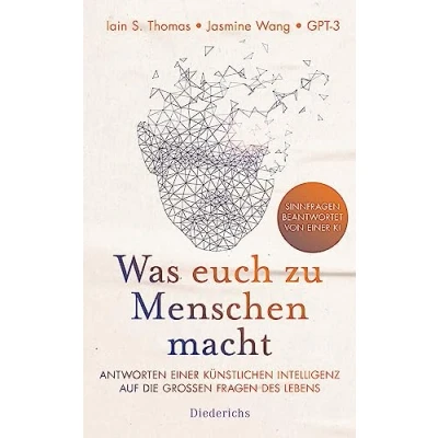 Abbildung von Was euch zu Menschen macht: Antworten einer künstlichen Intelligenz auf die großen Fragen des Lebens