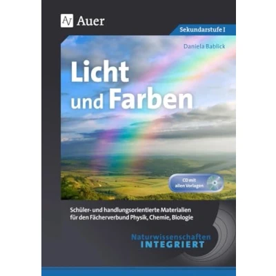 Abbildung von Naturwissenschaften integriert Licht und Farben: Schüler handlungsorientierte Materialien für den Fächerverbund Physik, Chemie, Biologie (5. bis ... Sekundarstufe)