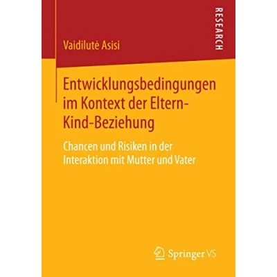 Abbildung von Entwicklungsbedingungen im Kontext der Eltern Kind Beziehung: Chancen und Risiken in Interaktion mit Mutter Vater