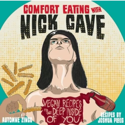 Abbildung von Comfort Eating With Nick Cave: Vegan Recipes to Get Deep Inside of You (Vegan Cooking)