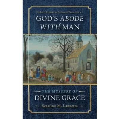 Abbildung von God&#039;s Abode with Man: The Mystery of Divine Grace (Os Justi Studies in Catholic Tradition, Band 7)
