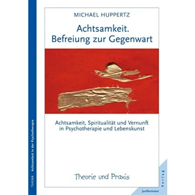 Abbildung von Achtsamkeit. Befreiung zur Gegenwart: Achtsamkeit, Spiritualität und Vernunft in Psychotherapie Lebenskunst