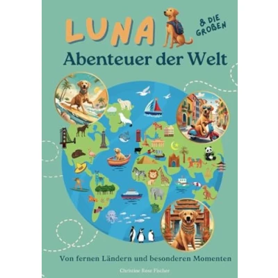 Abbildung von Luna und die großen Abenteuer der Welt: Eine Weltreise voller Abenteuer, Freundschaft unvergesslicher Momente für Kinder Familien, ... mit einem besonderen Hund entdecken wollen.