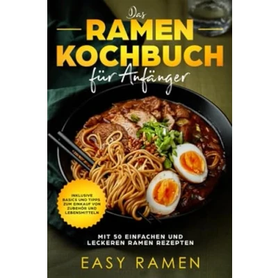 Abbildung von Das Ramen Kochbuch für Anfänger mit 50 einfachen und leckeren Rezepten inklusive Basics Tipps zum Einkauf von Zubehör Lebensmitteln